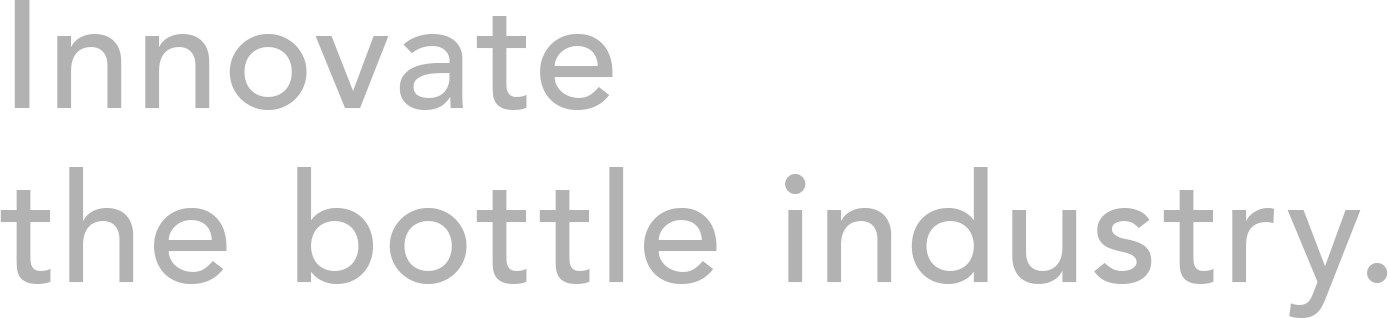 Innovate the bottle industry.